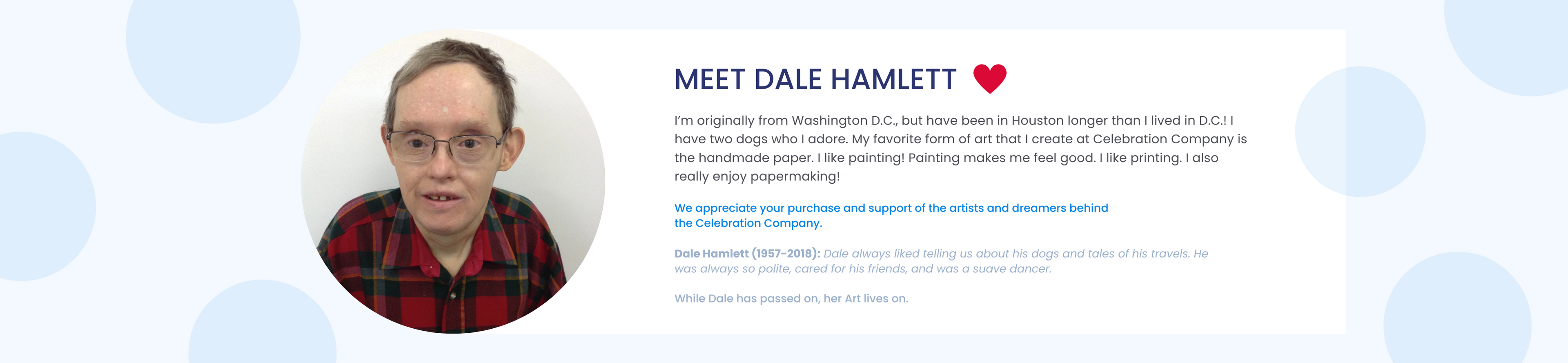 Meet Dale. I’m originally from Washington D.C., but have been in Houston longer than I lived in D.C.! I have two dogs who I adore. My favorite form of art that I create at Celebration Company is the handmade paper.