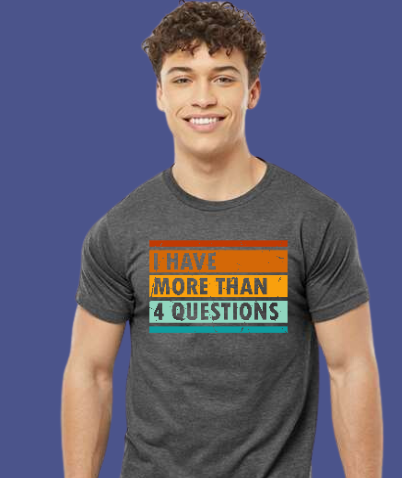 "I Have More Than 4 Questions" - Passover T-Shirt