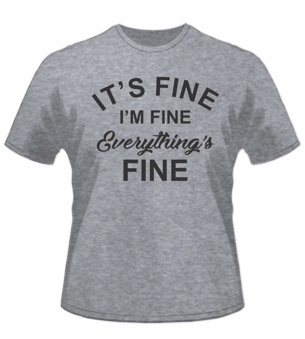 Gray t-shirt that says It's Fine, I'm Fine, Everything's Fine