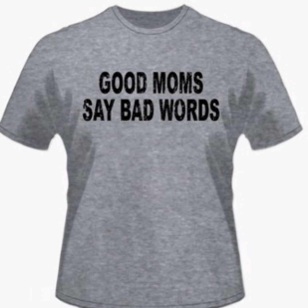 Gray Tshirt with Good Moms Say Bad Words slogan